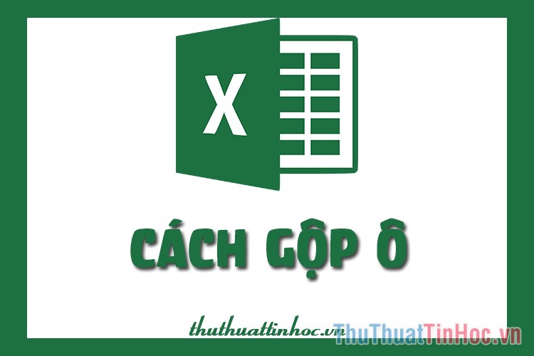 Cách gộp ô trong Excel