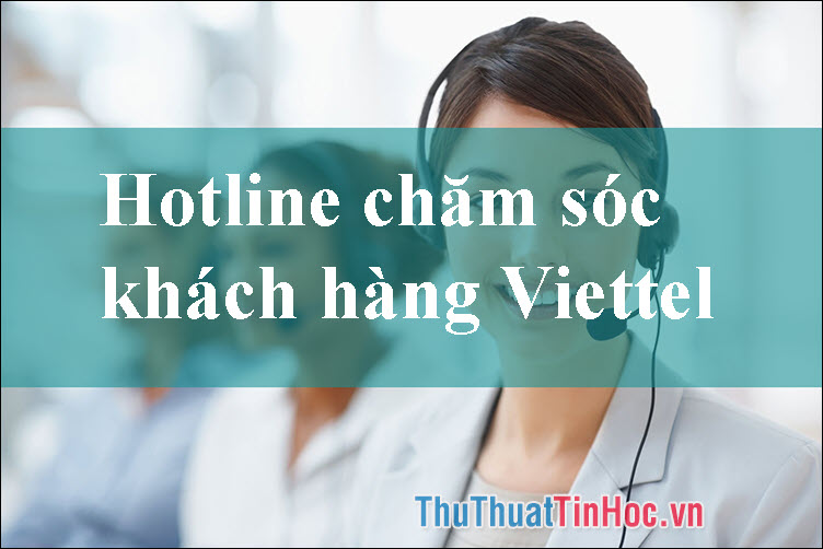 Các số tổng đài Viettel - Hotline chăm sóc khách hàng Viettel 247