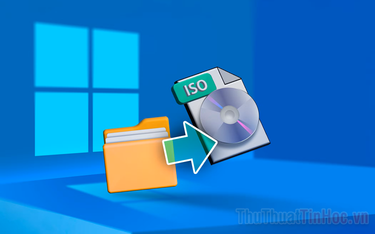 Cách làm file ISO, tạo và chỉnh sửa file ISO dễ dàng